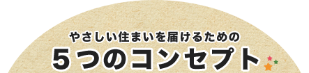 やさしい住まいを届けるための5つのコンセプト